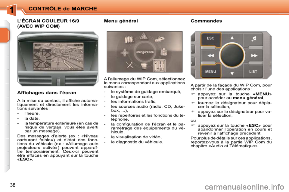 PEUGEOT 207 2009  Manuel du propriétaire (in French) CONTRÔLE de MARCHE
38
�L�’�É�C�R�A�N� �C�O�U�L�E�U�R� �1�6�/�9� 
(AVEC WIP COM) 
� � �A�f�f�i�c�h�a�g�e�s� �d�a�n�s� �l�’�é�c�r�a�n�  A l’allumage du WIP Com, sélectionnez  
le menu correspo