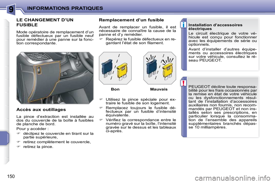 PEUGEOT 207 2009  Manuel du propriétaire (in French) !
i
INFORMATIONS PRATIQUES
150
 PEUGEOT décline toute responsa- 
bilité pour les frais occasionnés par 
la remise en état de votre véhicule 
ou  les  dysfonctionnements  résul-
tant  de  l’ins