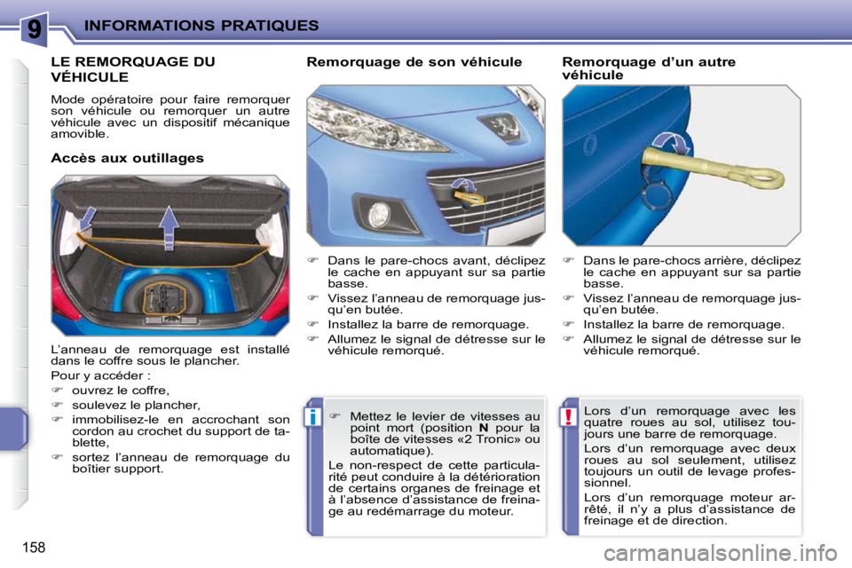PEUGEOT 207 2009  Manuel du propriétaire (in French) !i
INFORMATIONS PRATIQUES
158
LE REMORQUAGE DU 
VÉHICULE 
 Mode  opératoire  pour  faire  remorquer  
son  véhicule  ou  remorquer  un  autre 
véhicule  avec  un  dispositif  mécanique 
amovible.