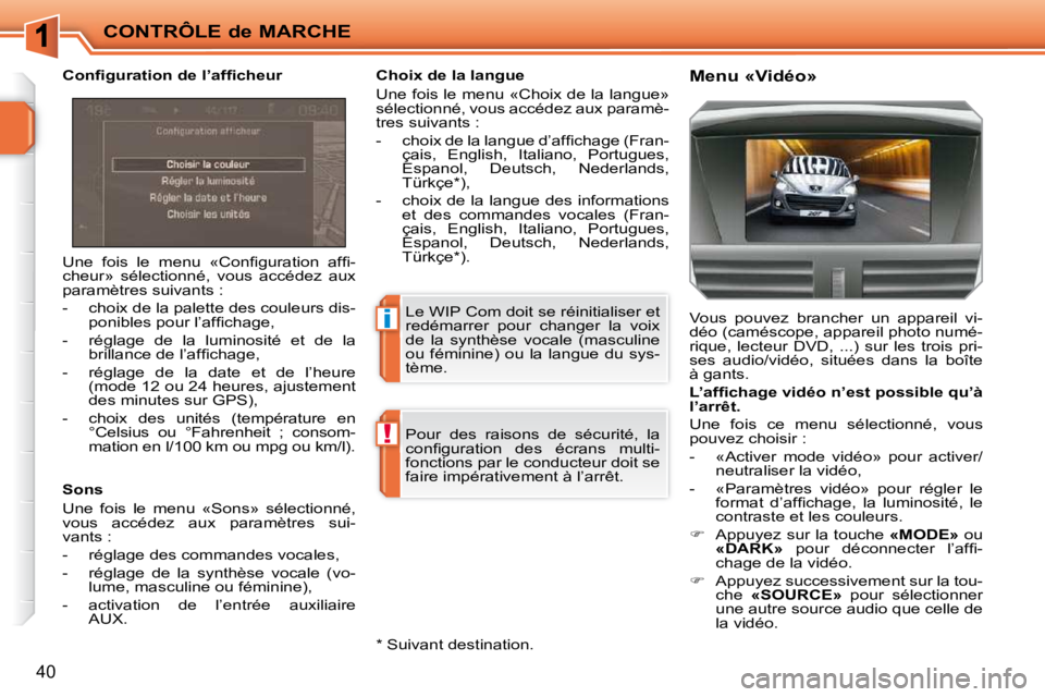 PEUGEOT 207 2009  Manuel du propriétaire (in French) �i
!
CONTRÔLE de MARCHE
40
� �U�n�e�  �f�o�i�s�  �l�e�  �m�e�n�u�  �«�C�o�n�ﬁ� �g�u�r�a�t�i�o�n�  �a�f�ﬁ� �- 
cheur»  sélectionné,  vous  accédez  aux 
paramètres suivants :  
   -   choix 