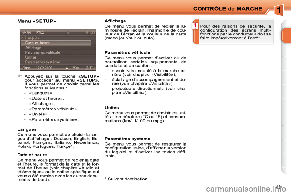 PEUGEOT 207 2009  Manuel du propriétaire (in French) !
CONTRÔLE de MARCHE
43
� � �M�e�n�u� �«�S�E�T�U�P�»�  
    
�    Appuyez  sur  la  touche    «SETUP»  
pour  accéder  au  menu    «SETUP» . 
Il  vous  permet  de  choisir  parmi  les  
fon
