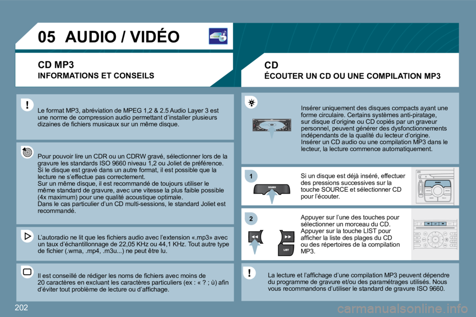 PEUGEOT 207 2009  Manuel du propriétaire (in French) 202
11
�2�2
�0�5� � � � � � � � � �A�U�D�I�O� �/� �V�I�D�É�O� 
 Le format MP3, abréviation de MPEG 1,2 & 2.5 Audio Layer 3 est une norme de compression audio permettant d’installer plusieurs �d�i�