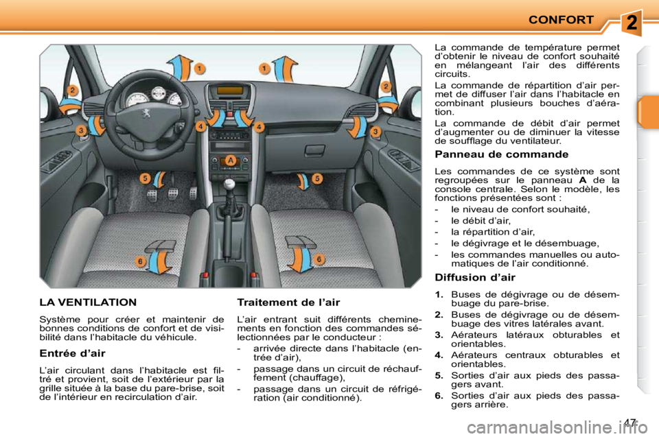 PEUGEOT 207 2009  Manuel du propriétaire (in French) CONFORT
47
LA VENTILATION 
 Système  pour  créer  et  maintenir  de  
bonnes conditions de confort et de visi-
bilité dans l’habitacle du véhicule.   Traitement de l’air  
 L’air  entrant  s