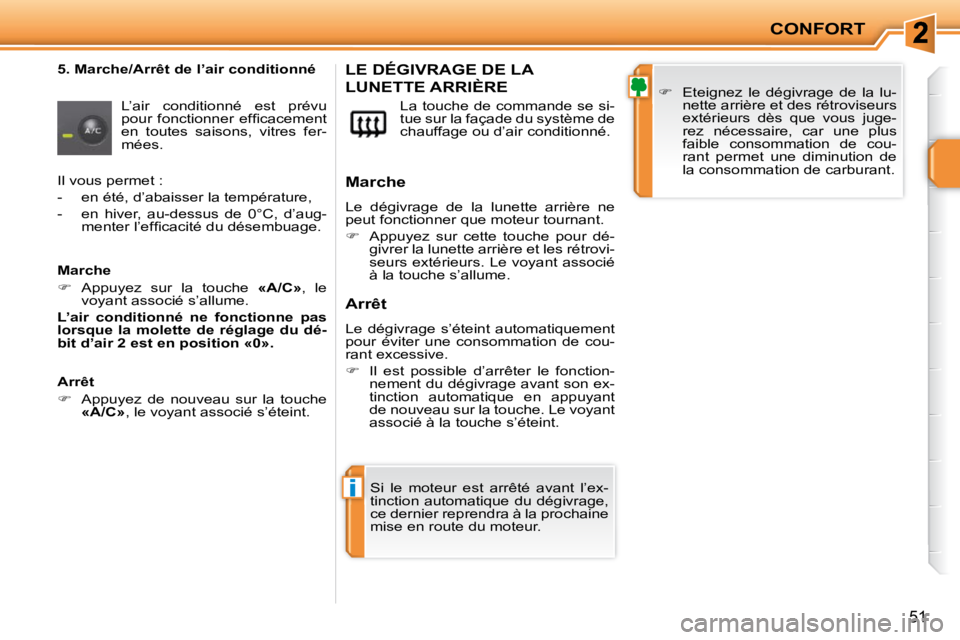 PEUGEOT 207 2009  Manuel du propriétaire (in French) i
CONFORT
51
  5. Marche/Arrêt de l’air conditionné  L’air  conditionné  est  prévu  
�p�o�u�r�  �f�o�n�c�t�i�o�n�n�e�r�  �e�f�ﬁ� �c�a�c�e�m�e�n�t� 
en  toutes  saisons,  vitres  fer-
mées.