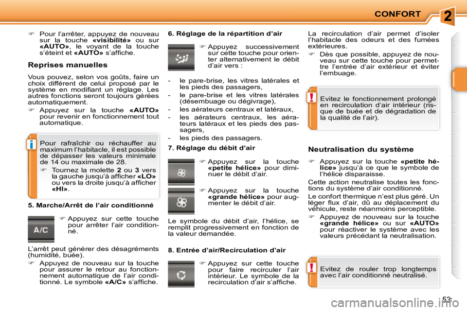 PEUGEOT 207 2009  Manuel du propriétaire (in French) !
!
i
CONFORT
53
   
�    Pour  l’arrêter,  appuyez  de  nouveau 
sur  la  touche    «visibilité»   ou  sur 
 
«AUTO»  ,  le  voyant  de  la  touche 
s’éteint et   «AUTO»� � �s�’�a�f