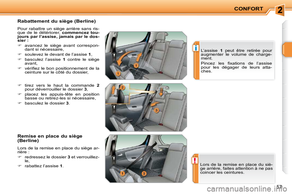 PEUGEOT 207 2009  Manuel du propriétaire (in French) !
i
CONFORT
57
  Rabattement du siège (Berline)  
 Pour  rabattre  un  siège  arrière  sans  ris- 
que  de  le  détériorer,   commencez  tou-
jours par l’assise, jamais par le dos-
sier :   
  