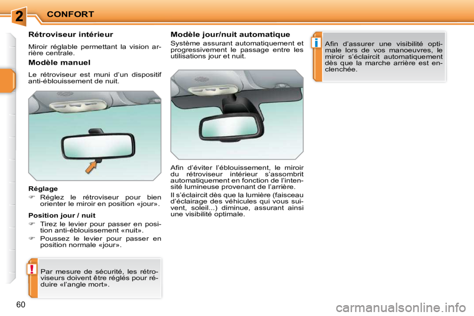 PEUGEOT 207 2009  Manuel du propriétaire (in French) !
i
CONFORT
60
      Rétroviseur intérieur  
 Miroir  réglable  permettant  la  vision  ar- 
rière centrale.   
  Réglage  
   
� � �  �R�é�g�l�e�z�  �l�e�  �r�é�t�r�o�v�i�s�e�u�r�  �p�o�u�r
