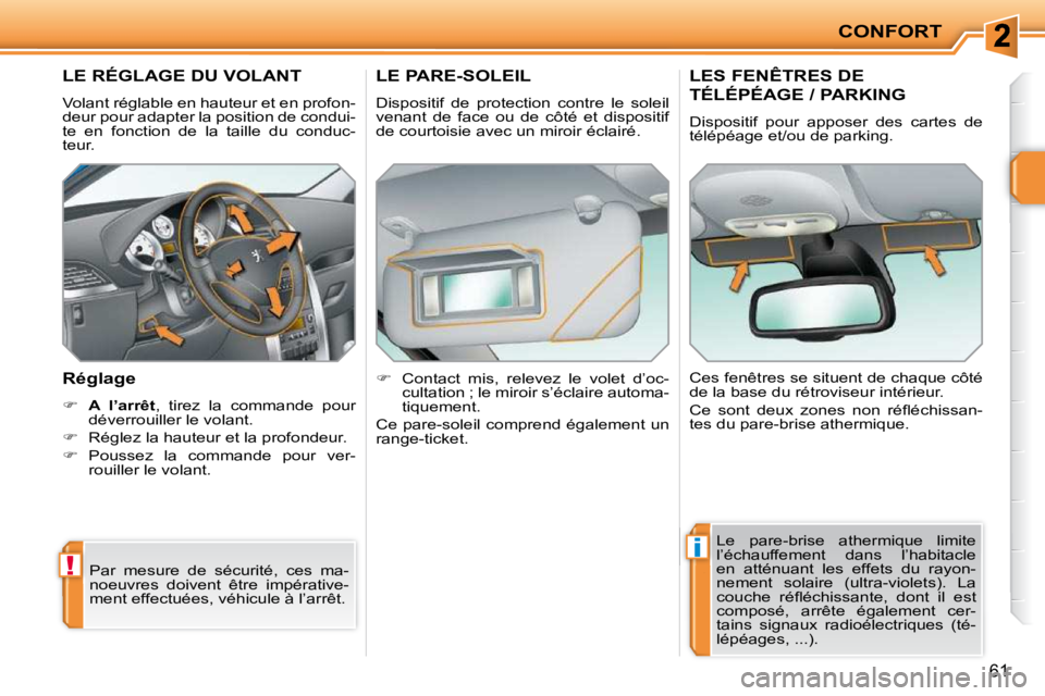 PEUGEOT 207 2009  Manuel du propriétaire (in French) !
i
CONFORT
61
LE RÉGLAGE DU VOLANT 
 Volant réglable en hauteur et en profon- 
deur pour adapter la position de condui-
te  en  fonction  de  la  taille  du  conduc-
teur.  
  Réglage  
   
�  
