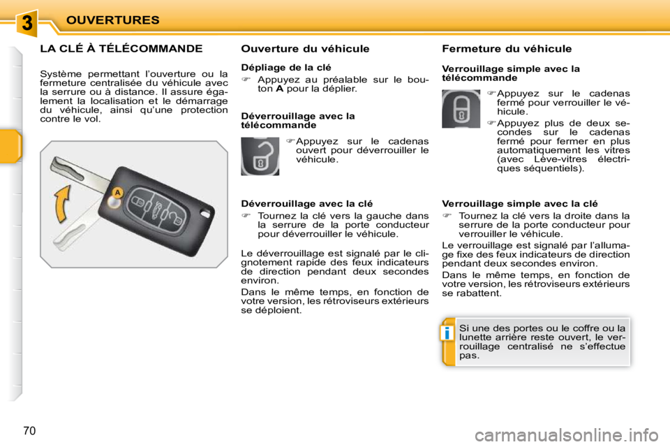 PEUGEOT 207 2009  Manuel du propriétaire (in French) i
OUVERTURES
70
               LA CLÉ À TÉLÉCOMMANDE 
 Système  permettant  l’ouverture  ou  la  
fermeture  centralisée  du  véhicule  avec 
la  serrure  ou  à  distance.  Il  assure  éga-
