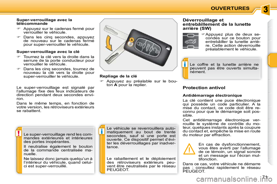 PEUGEOT 207 2009  Manuel du propriétaire (in French) !i
i
OUVERTURES
71
 Le super-verrouillage rend les com- 
mandes  extérieures  et  intérieures 
des portes inopérantes.  
 Il  neutralise  également  le  bouton  
de  la  commande  centralisée  ma