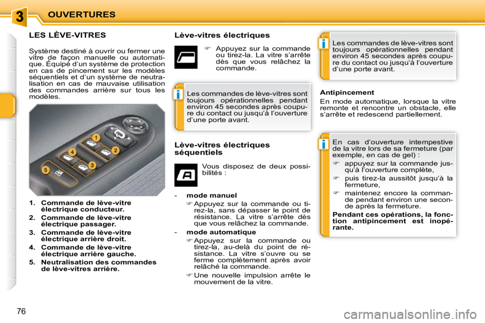 PEUGEOT 207 2009  Manuel du propriétaire (in French) i
i
i
OUVERTURES
76
LES LÈVE-VITRES   Lève-vitres électriques  En  cas  d’ouverture  intempestive  
de la vitre lors de sa fermeture (par 
exemple, en cas de gel) :  
   
�    appuyez  sur  la