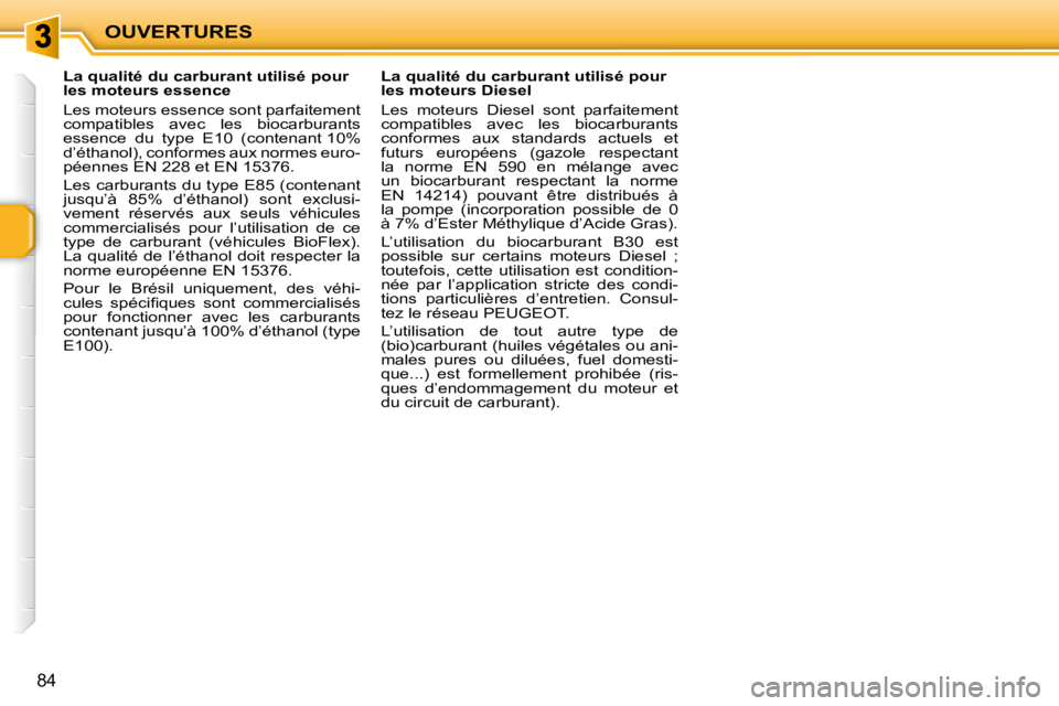 PEUGEOT 207 2009  Manuel du propriétaire (in French) OUVERTURES
84
            La qualité du carburant utilisé pour  
les moteurs essence  
 Les moteurs essence sont parfaitement  
compatibles  avec  les  biocarburants 
essence  du  type  E10  (conten
