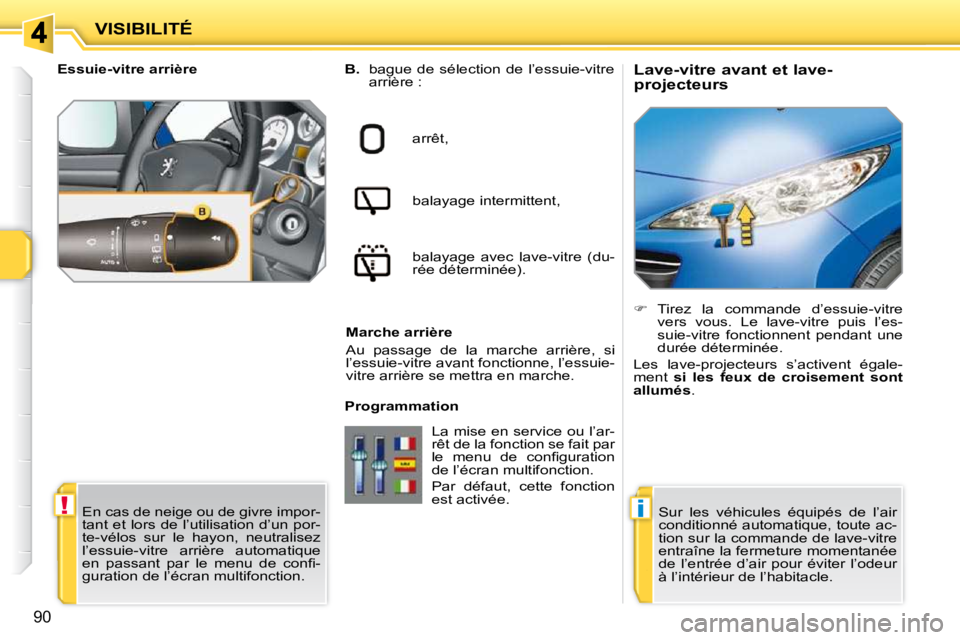 PEUGEOT 207 2009  Manuel du propriétaire (in French) !i
90
VISIBILITÉ          Lave-vitre avant et lave- 
projecteurs 
  
B.    bague  de  sélection  de  l’essuie-vitre 
arrière :  
arrêt,   
balayage intermittent,   
balayage  avec  lave-vitre  (