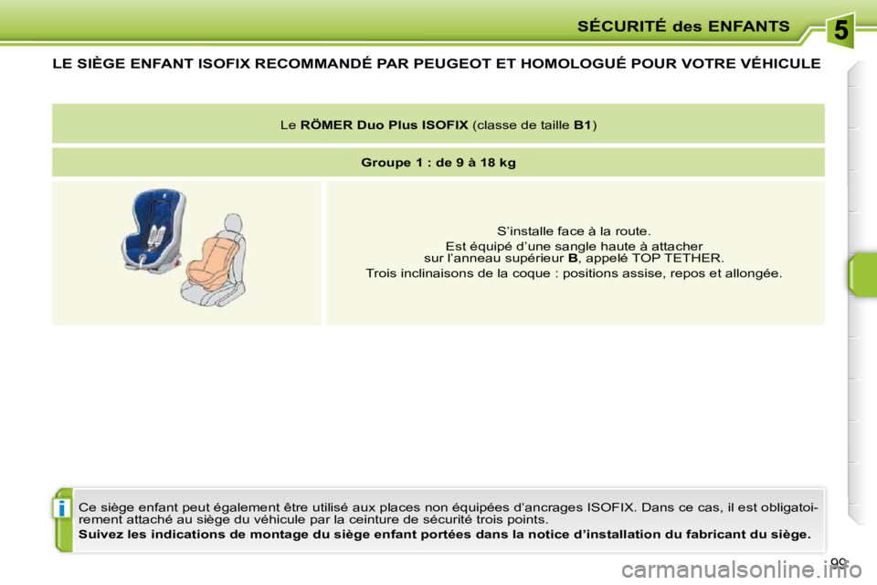 PEUGEOT 207 2009  Manuel du propriétaire (in French) i
SÉCURITÉ des ENFANTS
99
LE SIÈGE ENFANT ISOFIX RECOMMANDÉ PAR PEUGEOT ET HOMOLOGUÉ POUR VOTRE VÉHICULE 
� �C�e� �s�i�è�g�e� �e�n�f�a�n�t� �p�e�u�t� �é�g�a�l�e�m�e�n�t� �ê�t�r�e� �u�t�i�l�i�