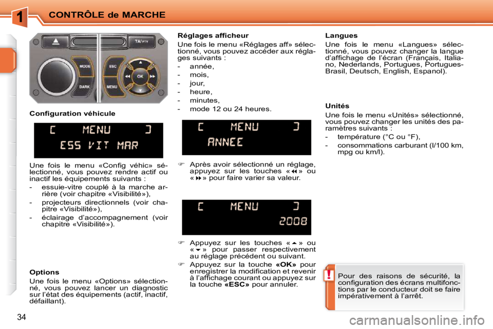 PEUGEOT 207 2009  Manuel du propriétaire (in French) !
CONTRÔLE de MARCHE
34
 Pour  des  raisons  de  sécurité,  la  
�c�o�n�ﬁ� �g�u�r�a�t�i�o�n� �d�e�s� �é�c�r�a�n�s� �m�u�l�t�i�f�o�n�c�-
tions par le conducteur doit se faire 
impérativement à 