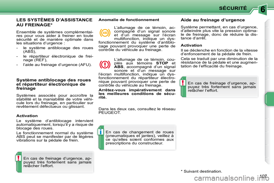 PEUGEOT 207 2009 Manuel du propriétaire (in French) !
i
!
SÉCURITÉ
107
LES SYSTÈMES D’ASSISTANCE
AU FREINAGE *
Ensemble de systèmes complémentai-
res pour vous aider à freiner en toute
sécurité et de manière optimale da PEUGEOT 207 2009 Manuel du propriétaire (in French) !
i
!
SÉCURITÉ
107
LES SYSTÈMES D’ASSISTANCE
AU FREINAGE *
Ensemble de systèmes complémentai-
res pour vous aider à freiner en toute
sécurité et de manière optimale da