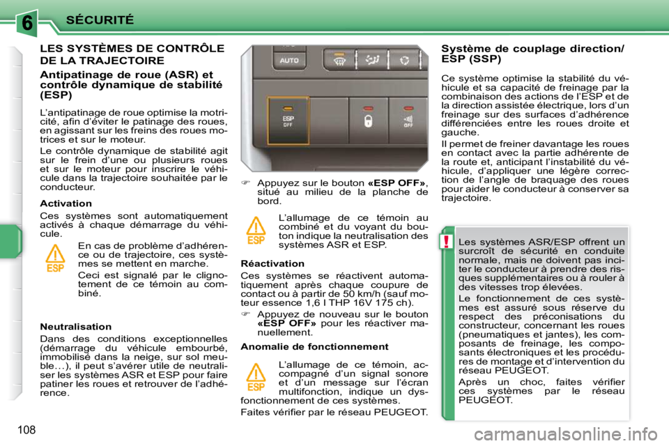 PEUGEOT 207 2009 Manuel du propriétaire (in French) !
SÉCURITÉ
108
Les systèmes ASR/ESP offrent un
surcroît de sécurité en conduite
normale, mais ne doivent pas inci-
ter le conducteur à prendre des ris-
ques supplémentaires ou à r PEUGEOT 207 2009 Manuel du propriétaire (in French) !
SÉCURITÉ
108
Les systèmes ASR/ESP offrent un
surcroît de sécurité en conduite
normale, mais ne doivent pas inci-
ter le conducteur à prendre des ris-
ques supplémentaires ou à r
