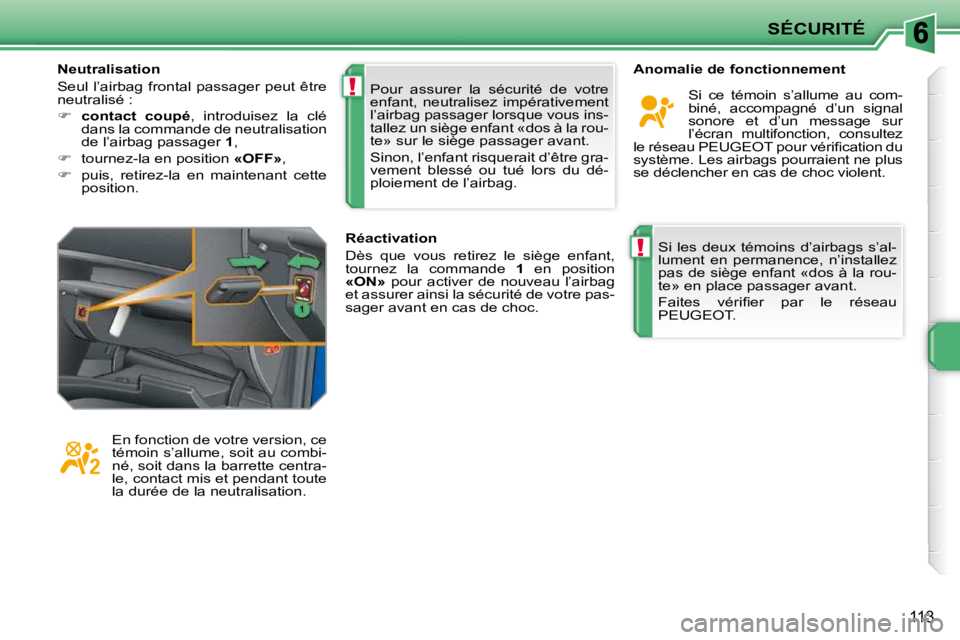 PEUGEOT 207 2009  Manuel du propriétaire (in French) !
!
SÉCURITÉ
113
 Si  les  deux  témoins  d’airbags  s’al- 
lument  en  permanence,  n’installez 
pas de siège enfant «dos à la rou-
te» en place passager avant.  
� �F�a�i�t�e�s�  �v�é�