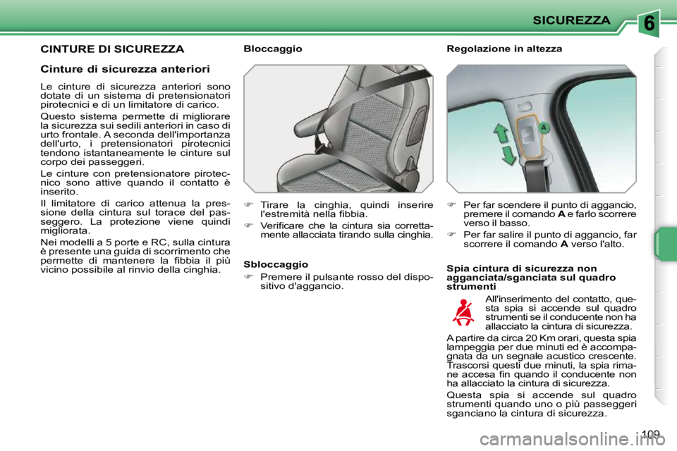 PEUGEOT 207 2009  Manuale duso (in Italian) SICUREZZA
109
CINTURE DI SICUREZZA   Regolazione in altezza  
  Spia cintura di sicurezza non  
agganciata/sganciata sul quadro 
strumenti 
  Bloccaggio  
   
� � �  �T�i�r�a�r�e�  �l�a�  �c�i�n�g�