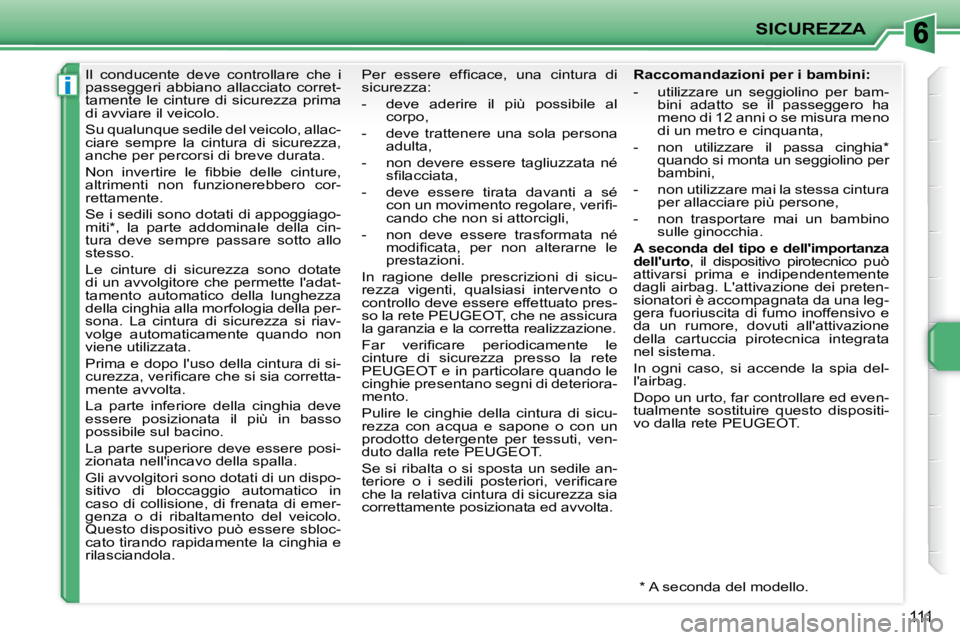 PEUGEOT 207 2009  Manuale duso (in Italian) i
SICUREZZA
111
      Il  conducente  deve  controllare  che  i  
passeggeri  abbiano  allacciato  corret-
tamente  le  cinture  di  sicurezza  prima 
di avviare il veicolo.  
� �S�u� �q�u�a�l�u�n�q�u