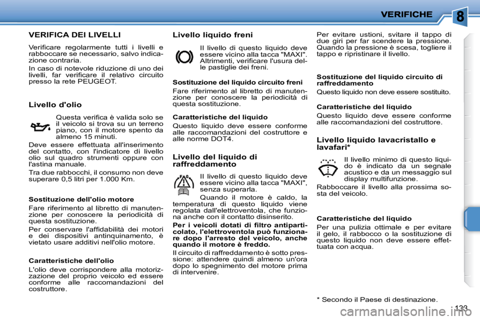 PEUGEOT 207 2009  Manuale duso (in Italian) 133
                          VERIFICA DEI LIVELLI 
� �V�e�r�i�ﬁ� �c�a�r�e�  �r�e�g�o�l�a�r�m�e�n�t�e�  �t�u�t�t�i�  �i�  �l�i�v�e�l�l�i�  �e� �r�a�b�b�o�c�c�a�r�e� �s�e� �n�e�c�e�s�s�a�r�i�o�,� �s�