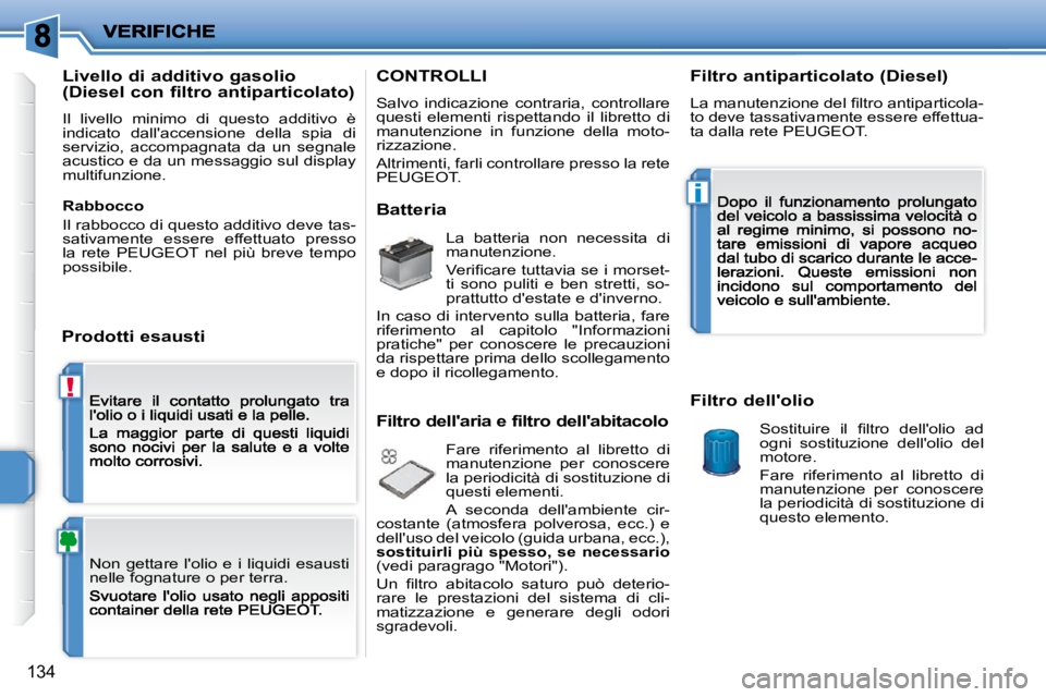 PEUGEOT 207 2009  Manuale duso (in Italian) !
i
134
� �N�o�n�  �g�e�t�t�a�r�e�  �l�'�o�l�i�o�  �e�  �i�  �l�i�q�u�i�d�i�  �e�s�a�u�s�t�i�  
�n�e�l�l�e� �f�o�g�n�a�t�u�r�e� �o� �p�e�r� �t�e�r�r�a�.� 
  Livello di additivo gasolio  
(Diesel c
