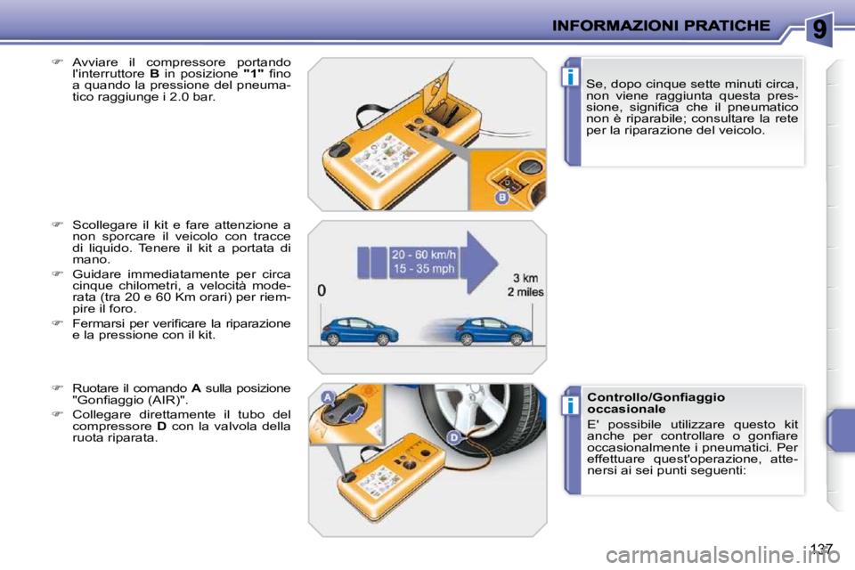 PEUGEOT 207 2009  Manuale duso (in Italian) i
i
137
  Se, dopo cinque sette minuti circa,  
non  viene  raggiunta  questa  pres-
�s�i�o�n�e�,�  �s�i�g�n�i�ﬁ� �c�a�  �c�h�e�  �i�l�  �p�n�e�u�m�a�t�i�c�o� 
non  è  riparabile;  consultare  la  