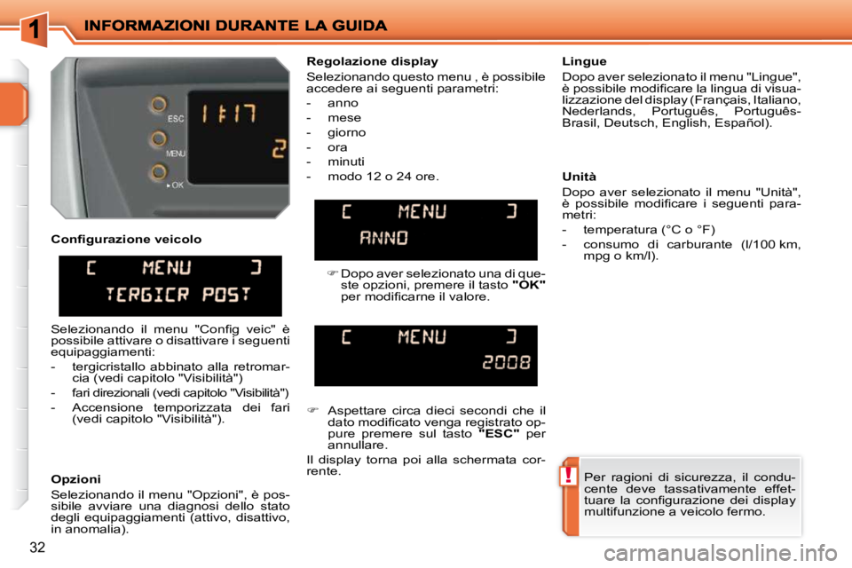 PEUGEOT 207 2009  Manuale duso (in Italian) !
32
  Opzioni  
 Selezionando il menu "Opzioni", è pos- 
sibile  avviare  una  diagnosi  dello  stato 
degli  equipaggiamenti  (attivo,  disattivo, 
in anomalia).    Lingue  
 Dopo aver selezionato 