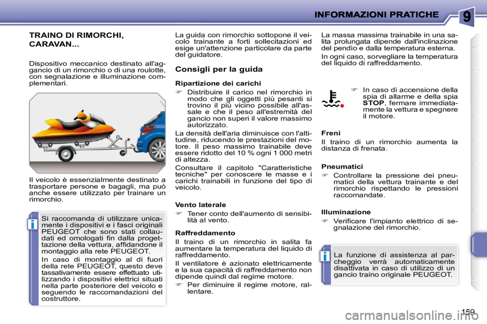 PEUGEOT 207 2009  Manuale duso (in Italian) i
i
159
      
�T�R�A�I�N�O� �D�I� �R�I�M�O�R�C�H�I�,�  
CARAVAN... 
 Il  veicolo  è  essenzialmente  destinato  a trasportare  persone  e  bagagli,  ma  può anche  essere  utilizzato  per  trainare