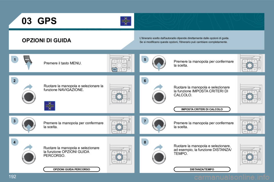 PEUGEOT 207 2009  Manuale duso (in Italian) 192
11
�2�2
�3�3
�4�4
�5�5
�6�6
�7�7
�8�8
�0�3
  OPZIONI DI GUIDA 
GPS 
 Litinerario scelto dallautoradio dipende direttamente dalle opzioni di guida. � �S�e� �s�i� �m�o�d�i�ﬁ� �c�a�n�o� �q�u�e�s�