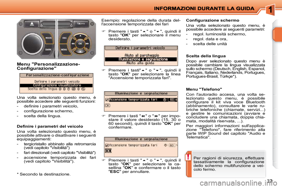 PEUGEOT 207 2009  Manuale duso (in Italian) !
37
� � �D�e�ﬁ� �n�i�r�e� �i� �p�a�r�a�m�e�t�r�i� �d�e�l� �v�e�i�c�o�l�o�  
 Una  volta  selezionato  questo  menu,  è  
possibile attivare o disattivare i seguenti 
equipaggiamenti:  
   -   terg