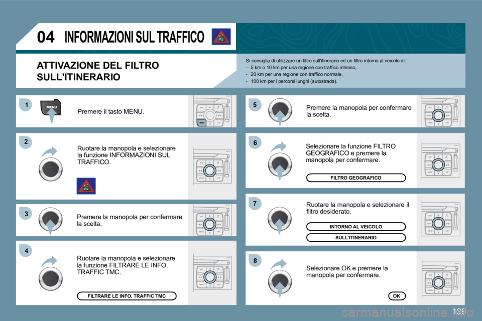 PEUGEOT 207 2009  Manuale duso (in Italian) 199
11
�2�2
�3�3
�4�4
�5�5
�6�6
�7�7
�8�8
�0�4
� � �A�T�T�I�V�A�Z�I�O�N�E� �D�E�L� �F�I�L�T�R�O� 
SULLITINERARIO 
� �S�i� �c�o�n�s�i�g�l�i�a� �d�i� �u�t�i�l�i�z�z�a�r�e� �u�n� �ﬁ� �l�t�r�o� �s�u�l�