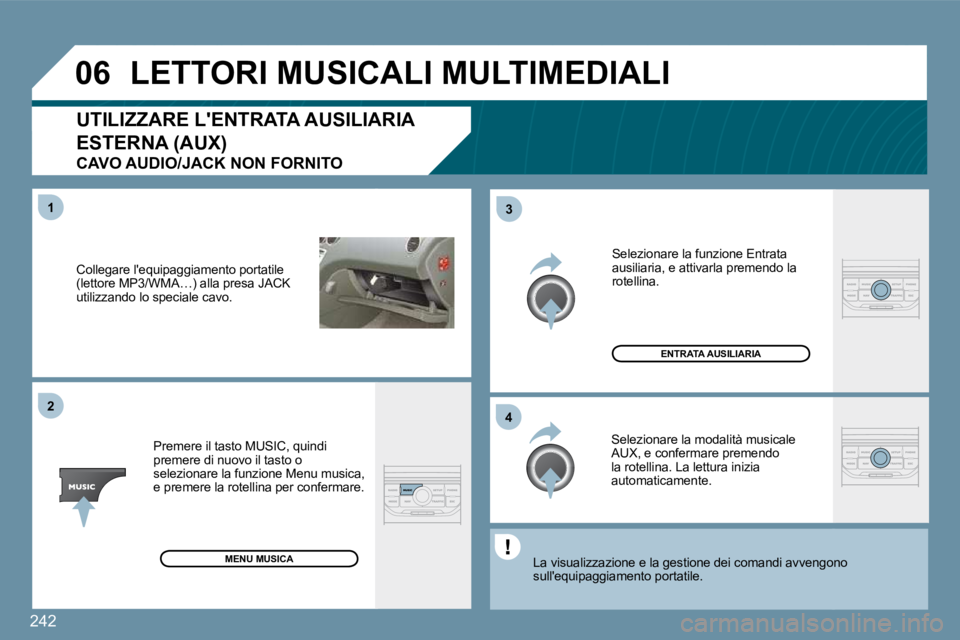 PEUGEOT 207 2009  Manuale duso (in Italian) 242
�0�6
�4�3
1�2
 Collegare lequipaggiamento portatile �(�l�e�t�t�o�r�e� �M�P�3�/�W�M�A�…�)� �a�l�l�a� �p�r�e�s�a� �J�A�C�K� utilizzando lo speciale cavo. 
� �P�r�e�m�e�r�e� �i�l� �t�a�s�t�o� �M�U