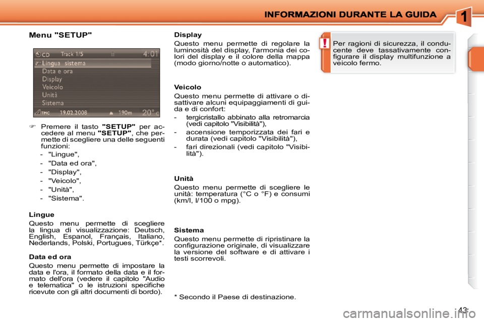 PEUGEOT 207 2009  Manuale duso (in Italian) !
43
  Menu "SETUP"  
    
�    Premere  il  tasto    "SETUP"   per  ac-
cedere al menu   "SETUP" , che per-
mette di scegliere una delle seguenti  
funzioni: 
   -   "Lingue",  
  -   "Data ed ora