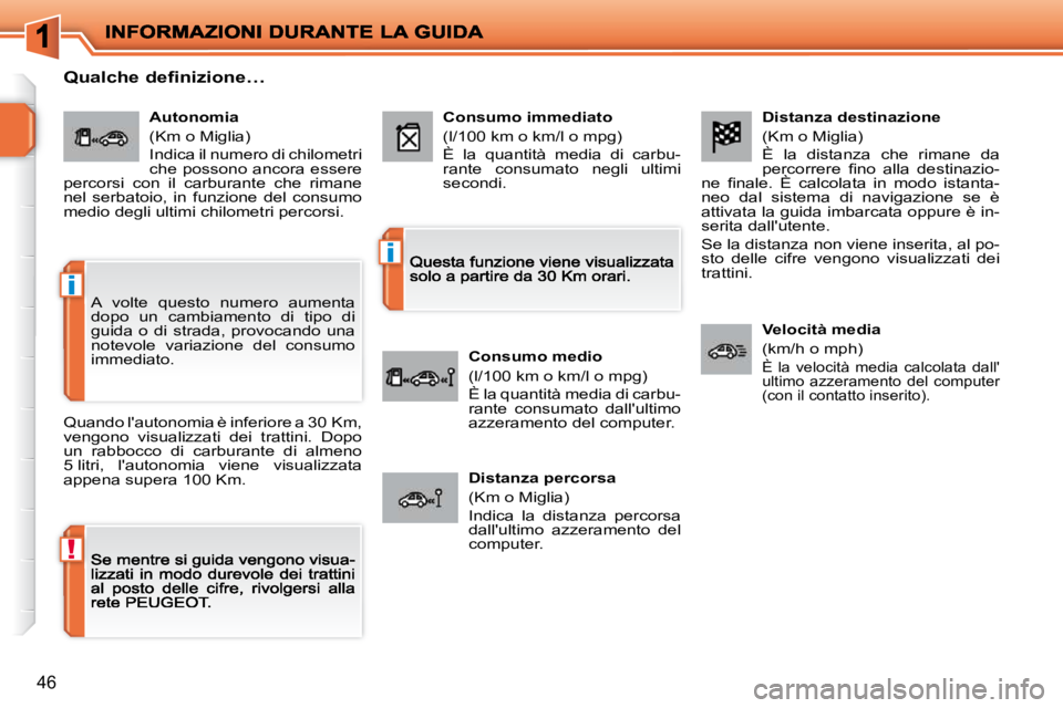 PEUGEOT 207 2009  Manuale duso (in Italian) !
i
i
46
  Distanza destinazione 
 (Km o Miglia) 
 È  la  distanza  che  rimane  da  
�p�e�r�c�o�r�r�e�r�e�  �ﬁ� �n�o�  �a�l�l�a�  �d�e�s�t�i�n�a�z�i�o�-
�n�e�  �ﬁ� �n�a�l�e�.�  �È�  �c�a�l�c�o�