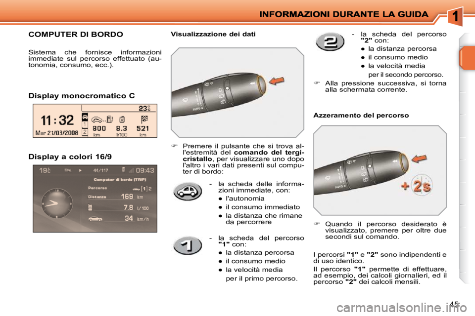 PEUGEOT 207 2009  Manuale duso (in Italian) 45
  Display a colori 16/9 
-   la  scheda  delle  informa-zioni immediate, con: 
