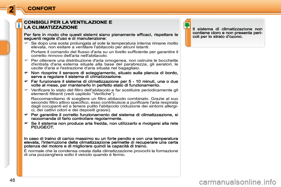 PEUGEOT 207 2009  Manuale duso (in Italian) i
48
   
�    Se dopo una sosta prolungata al sole la temperatura intern a rimane molto 
elevata, non esitare a ventilare labitacolo per alcuni ista nti.  
�  �P�o�r�t�a�r�e� �i�l� �c�o�m�a�n�d�o�