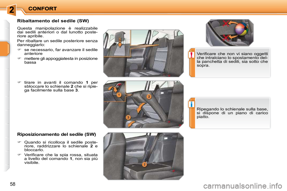 PEUGEOT 207 2009  Manuale duso (in Italian) !
i
58
        Ribaltamento del sedile (SW)  
 Questa  manipolazione  è  realizzabile  
dai  sedili  anteriori  o  dal  lunotto  poste-
riore apribile.  
 Per ribaltare un sedile posteriore senza  
d