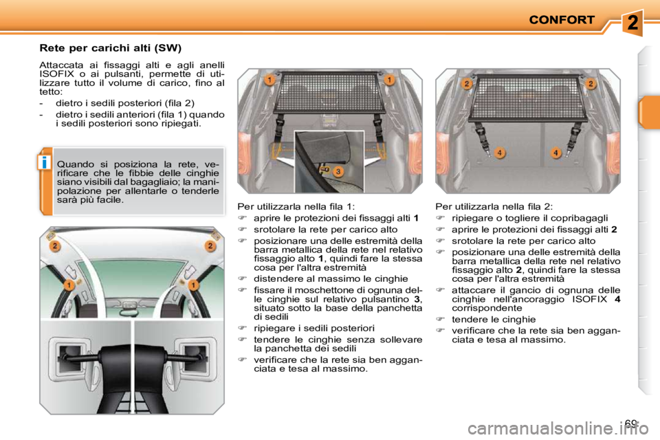 PEUGEOT 207 2009  Manuale duso (in Italian) i
69
      Rete per carichi alti (SW)  
� �A�t�t�a�c�c�a�t�a�  �a�i�  �ﬁ� �s�s�a�g�g�i�  �a�l�t�i�  �e�  �a�g�l�i�  �a�n�e�l�l�i�  
�I�S�O�F�I�X�  �o�  �a�i�  �p�u�l�s�a�n�t�i�,�  �p�e�r�m�e�t�t�e� 
