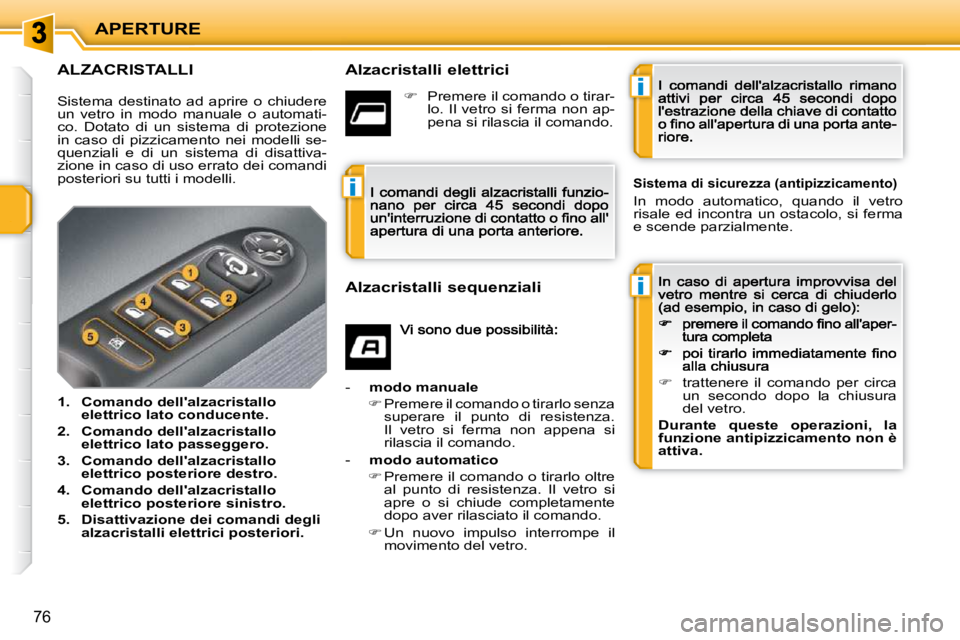 PEUGEOT 207 2009  Manuale duso (in Italian) i
i
i
APERTURE
76
                  ALZACRISTALLI    Alzacristalli elettrici 
  
�    trattenere  il  comando  per  circa 
un  secondo  dopo  la  chiusura  
del vetro.  
  
Durante  queste  operazi