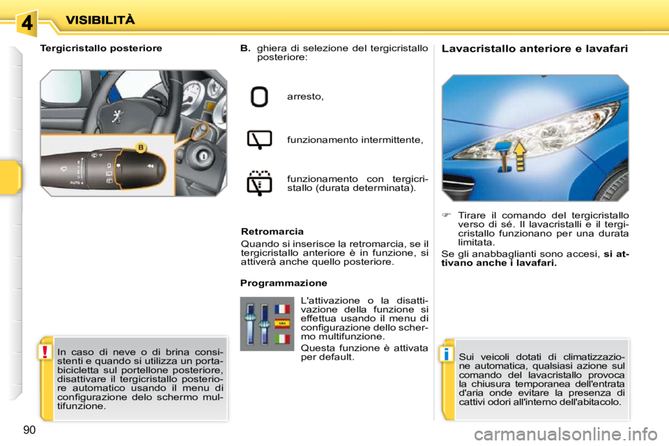 PEUGEOT 207 2009 Manuale duso (in Italian) !i
90
Lavacristallo anteriore e lavafari
B. ghiera di selezione del tergicristallo
posteriore:
arresto,
funzionamento intermittente,
funzionamento con tergicri-
stallo ( PEUGEOT 207 2009 Manuale duso (in Italian) !i
90
Lavacristallo anteriore e lavafari
B. ghiera di selezione del tergicristallo
posteriore:
arresto,
funzionamento intermittente,
funzionamento con tergicri-
stallo (