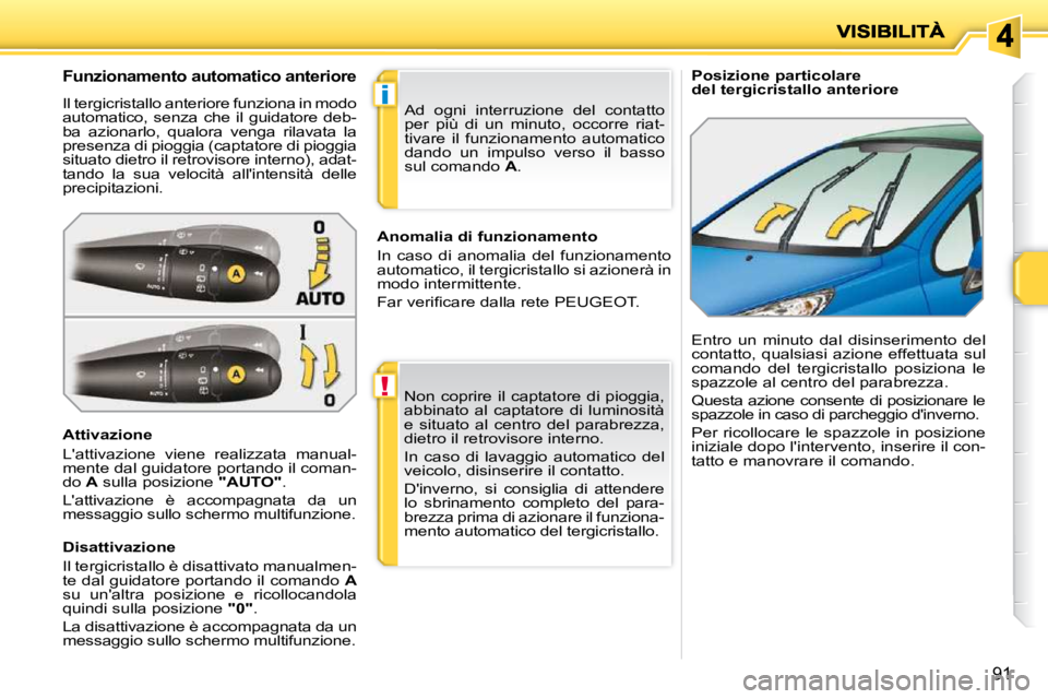 PEUGEOT 207 2009 Manuale duso (in Italian) !
i
91
Posizione particolare del tergicristallo anteriore Funzionamento automatico anteriore
Il tergicristallo anteriore funziona in modo
automatico, senza che il guidatore de PEUGEOT 207 2009 Manuale duso (in Italian) !
i
91
Posizione particolare del tergicristallo anteriore Funzionamento automatico anteriore
Il tergicristallo anteriore funziona in modo
automatico, senza che il guidatore de