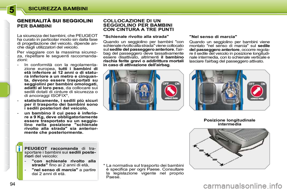 PEUGEOT 207 2009  Manuale duso (in Italian) i
SICUREZZA BAMBINI
94
   
PEUGEOT    
  raccomanda    di  tra-
sportare i bambini sui   sedili poste-
riori   del veicolo: 
   -     "con  schienale  rivolto  alla  
strada" � � �ﬁ� �n�o� �a�i� �2�