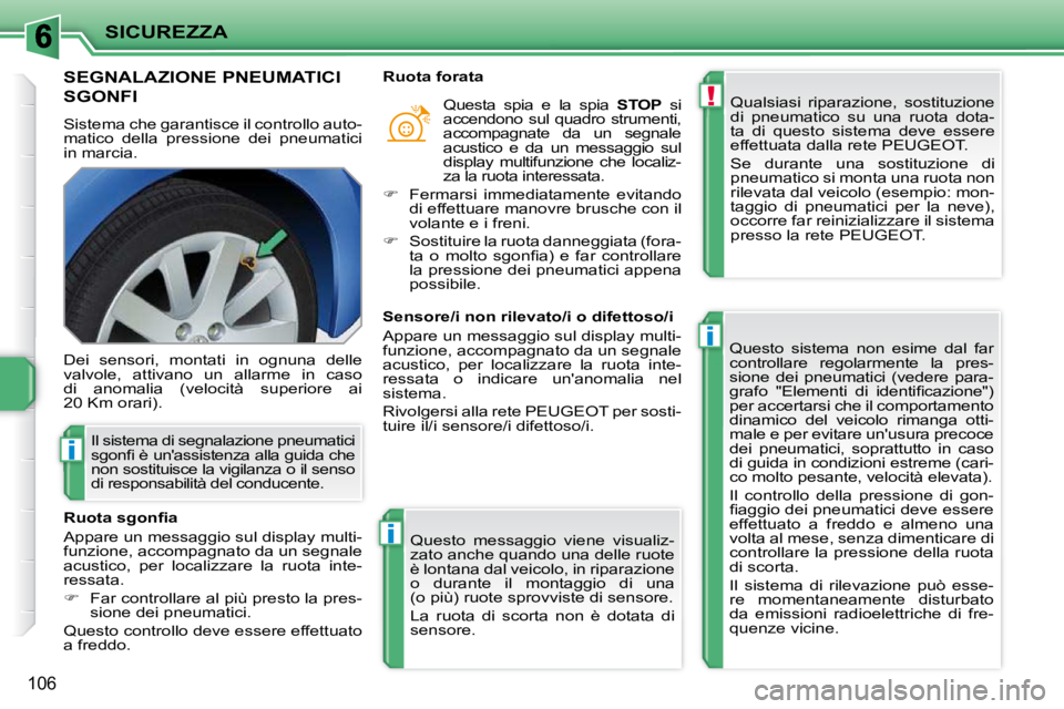 PEUGEOT 207 2009  Manuale duso (in Italian) !
i
i
i
SICUREZZA
106
       SEGNALAZIONE PNEUMATICI 
SGONFI 
 Sistema che garantisce il controllo auto- 
matico  della  pressione  dei  pneumatici 
in marcia.  Qualsiasi  riparazione,  sostituzione 
