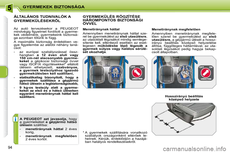 PEUGEOT 207 2009  Kezelési útmutató (in Hungarian) i
GYERMEKEK BIZTONSÁGA
94
  
A   
PEUGEOT    azt  javasolja,    hogy 
a  gyermekeket    �a�  �g�é�p�j�á�r�mC�  �h�á�t�s�ó� 
ülésein � � �s�z�á�l�l�í�t�s�a�:� 
� � � �-� �  �  menetiránynak 