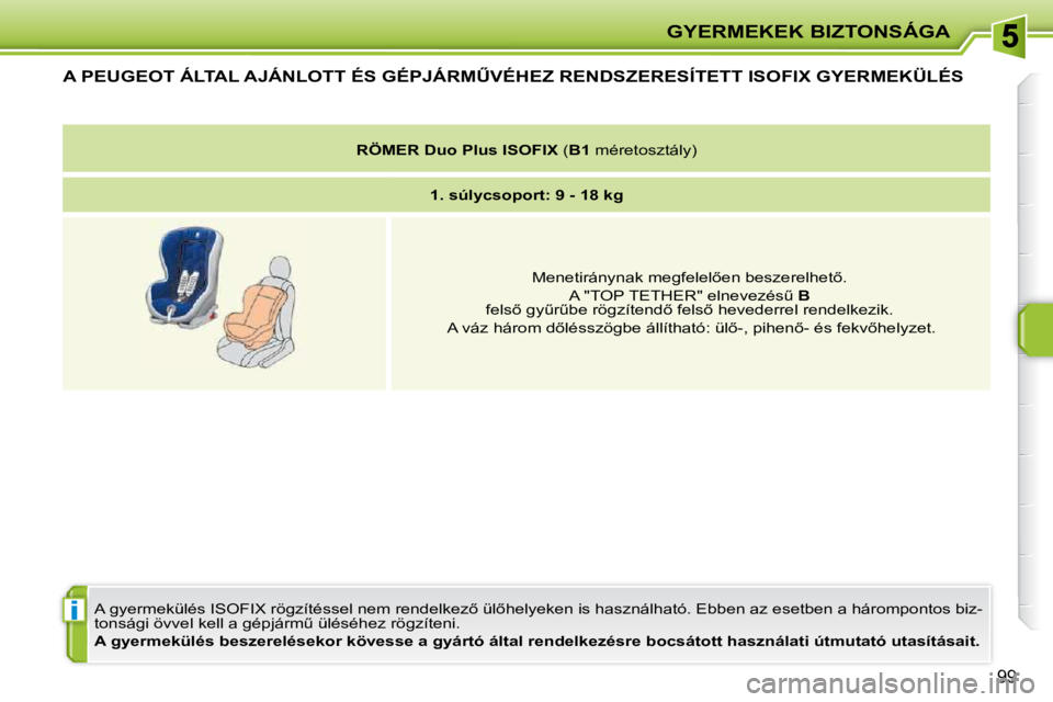 PEUGEOT 207 2009  Kezelési útmutató (in Hungarian) i
GYERMEKEK BIZTONSÁGA
99
� � � � � � � � � �A� �P�E�U�G�E�O�T� �Á�L�T�A�L� �A�J�Á�N�L�O�T�T� �É�S� �G�É�P�J�Á�R�MB�V�É�H�E�Z� �R�E�N�D�S�Z�E�R�E�S�Í�T�E�T�T� �I�S�O�F�I�X� �G�Y�E�R�M�E�K�Ü�