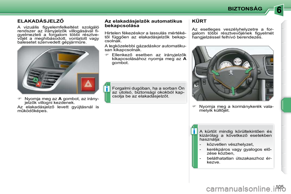 PEUGEOT 207 2009  Kezelési útmutató (in Hungarian) i
i
BIZTONSÁG
105
� � � � � � � �E�L�A�K�A�D�Á�S�J�E�L�Z4� 
� �A�  �v�i�z�u�á�l�i�s�  �ﬁ� �g�y�e�l�e�m�f�e�l�k�e�l�t�é�s�t�  �s�z�o�l�g�á�l�ó�  
�r�e�n�d�s�z�e�r�  �a�z�  �i�r�á�n�y�j�e�l�z
