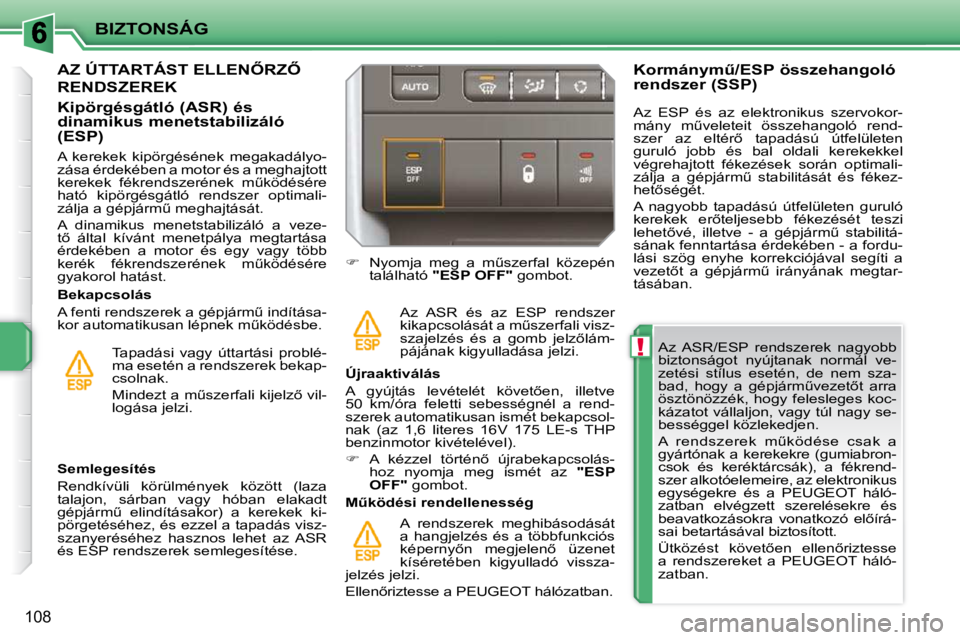 PEUGEOT 207 2009  Kezelési útmutató (in Hungarian) !
BIZTONSÁG
108
� � �A�z�  �A�S�R�/�E�S�P�  �r�e�n�d�s�z�e�r�e�k�  �n�a�g�y�o�b�b�  
�b�i�z�t�o�n�s�á�g�o�t�  �n�y�ú�j�t�a�n�a�k�  �n�o�r�m�á�l�  �v�e�-
�z�e�t�é�s�i�  �s�t�í�l�u�s�  �e�s�e�t�é