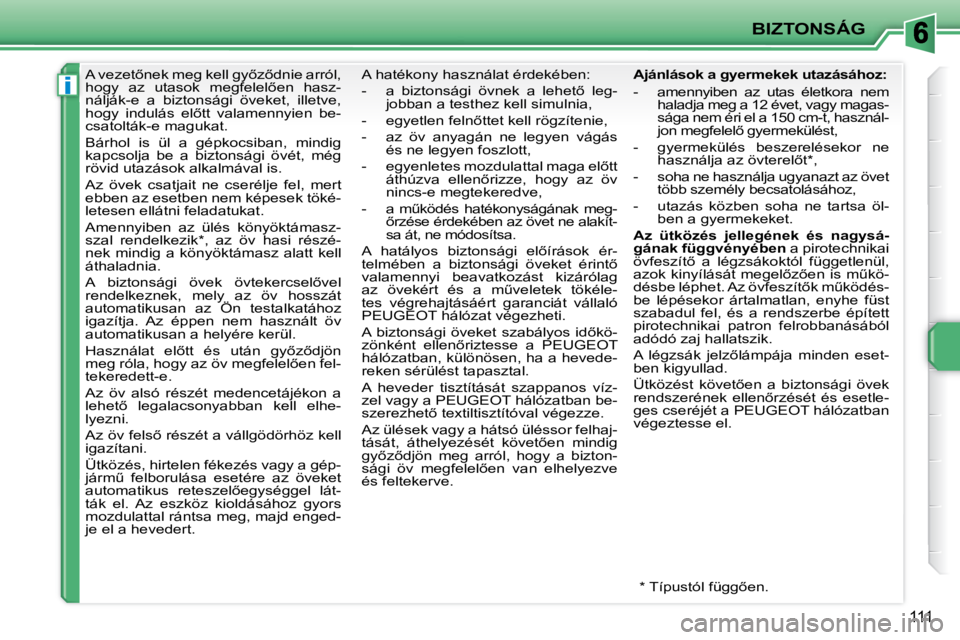PEUGEOT 207 2009  Kezelési útmutató (in Hungarian) i
BIZTONSÁG
111
� � � � � �A� �v�e�z�e�t5�n�e�k� �m�e�g� �k�e�l�l� �g�y5�z5�d�n�i�e� �a�r�r�ó�l�,�  
�h�o�g�y�  �a�z�  �u�t�a�s�o�k�  �m�e�g�f�e�l�e�l5�e�n�  �h�a�s�z�-
�n�á�l�j�á�k�-�e�  �a� 