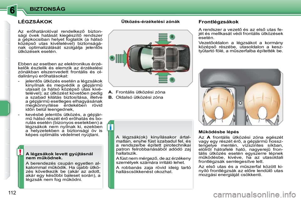PEUGEOT 207 2009  Kezelési útmutató (in Hungarian) !
i
BIZTONSÁG
�1�1�2
� � �L�É�G�Z�S�Á�K�O�K� � � �A� �l�é�g�z�s�á�k�o�k� �l�e�v�e�t�t� �g�y�ú�j�t�á�s�n�á�l�  
�n�e�m� �mC�k�ö�d�n�e�k�.�  
� �A�  �b�e�r�e�n�d�e�z�é�s�  �c�s�u�p�á�n�  �e�